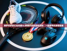 佛罗伦萨的红色风暴vs.斯佩齐亚的蓝色坚韧：一场意甲的激情碰撞