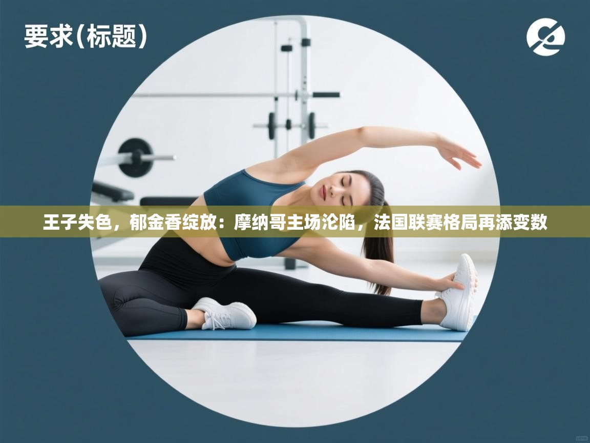 王子失色,郁金香绽放:摩纳哥主场沦陷,法国联赛格局再添变数 第2张